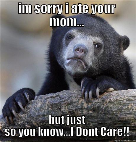 IM SORRY I ATE YOUR MOM... BUT JUST SO YOU KNOW...I DONT CARE!! Confession Bear