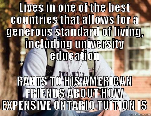 York Student MUCH? - LIVES IN ONE OF THE BEST COUNTRIES THAT ALLOWS FOR A GENEROUS STANDARD OF LIVING, INCLUDING UNIVERSITY EDUCATION RANTS TO HIS AMERICAN FRIENDS ABOUT HOW EXPENSIVE ONTARIO TUITION IS Scumbag College Freshman