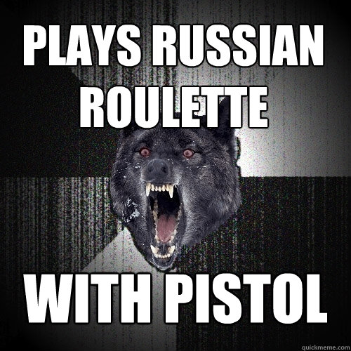 plays russian roulette with pistol  Insanity Wolf