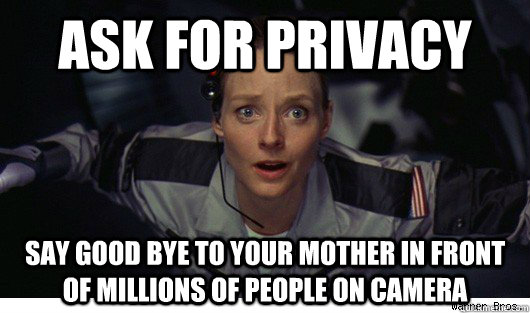 Ask for Privacy Say good bye to your mother in front of millions of people on camera  