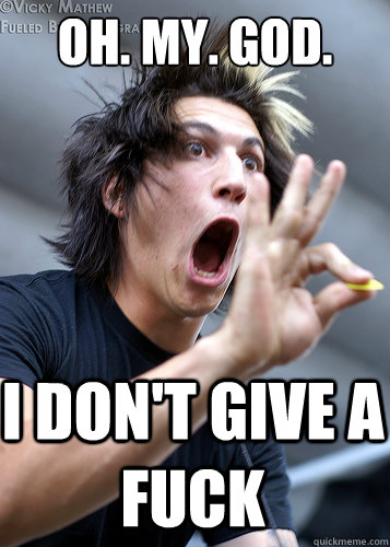 Oh. my. god. I don't give a fuck - Oh. my. god. I don't give a fuck  Jamie Pierce The Veil