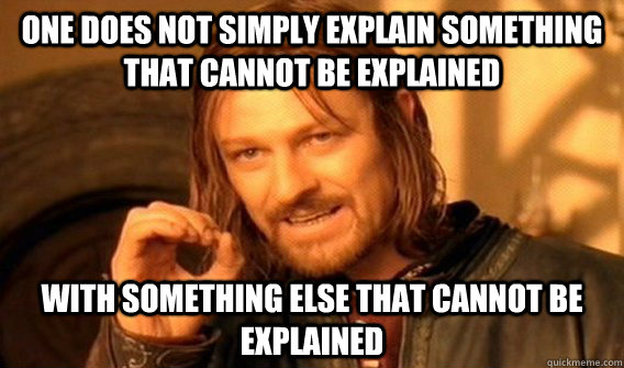 One does not simply explain something that cannot be explained with something else that cannot be explained - One does not simply explain something that cannot be explained with something else that cannot be explained  One does not simply beat skyrim