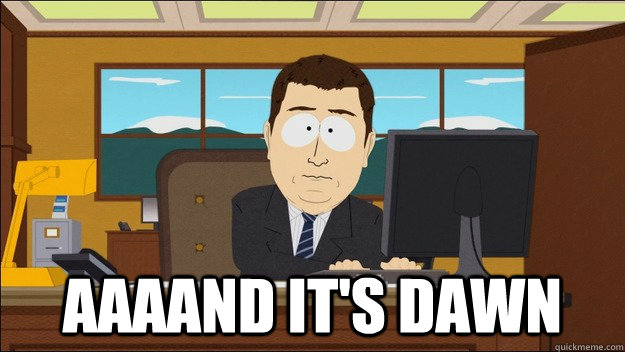  Aaaand it's dawn  aaaand its gone