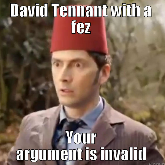 Tennant with a fez - DAVID TENNANT WITH A FEZ YOUR ARGUMENT IS INVALID Misc