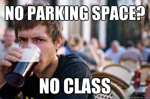 No parking space? no class  Lazy College Senior