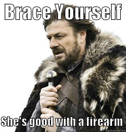  BRACE YOURSELF   SHE'S GOOD WITH A FIREARM Misc