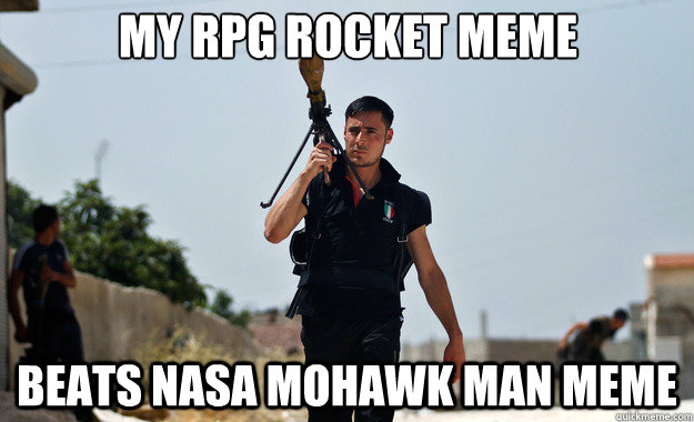 MY RPG ROCKET MEME Beats NASA Mohawk Man MEME   Ridiculously Photogenic Syrian Soldier