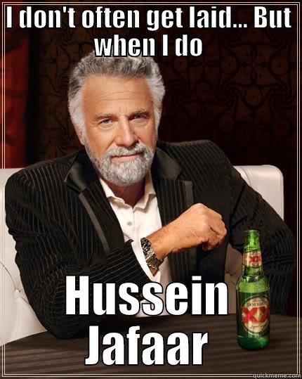 I DON'T OFTEN GET LAID... BUT WHEN I DO HUSSEIN JAFAAR The Most Interesting Man In The World