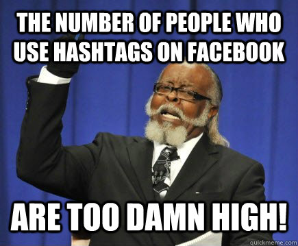 The number of people who use hashtags on facebook are too damn high!  Too Damn High