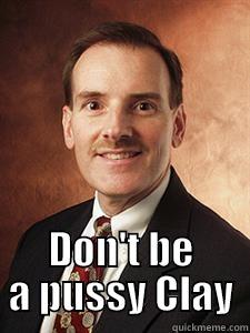  DON'T BE A PUSSY CLAY Misc