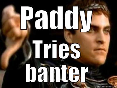 Funny Paddy - PADDY TRIES BANTER Downvoting Roman