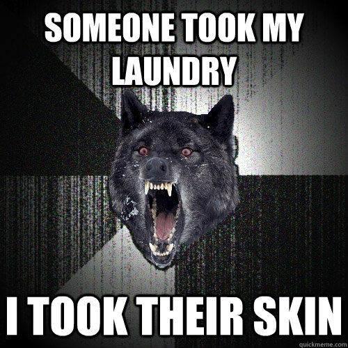 Someone took my laundry i took their skin  Insanity Wolf