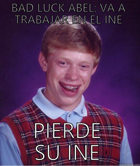 BAD LUCK ABEL: VA A TRABAJAR EN EL INE PIERDE SU INE Bad Luck Brian