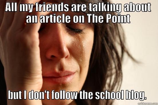 ALL MY FRIENDS ARE TALKING ABOUT AN ARTICLE ON THE POINT BUT I DON'T FOLLOW THE SCHOOL BLOG.  First World Problems