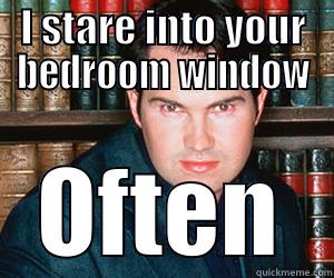 I STARE INTO YOUR BEDROOM WINDOW OFTEN Misc