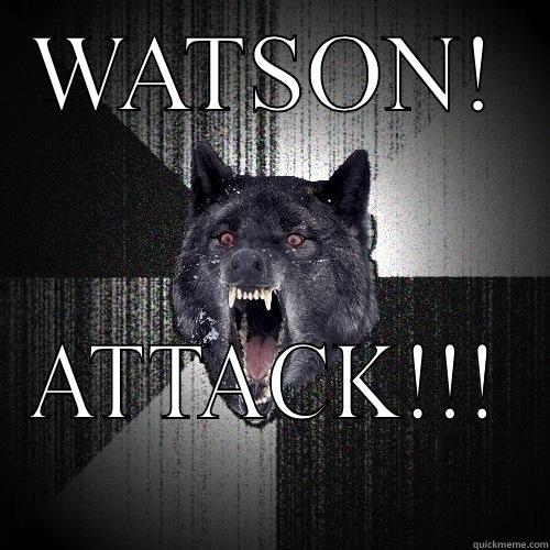 WATSON! ATTACK!!! Insanity Wolf