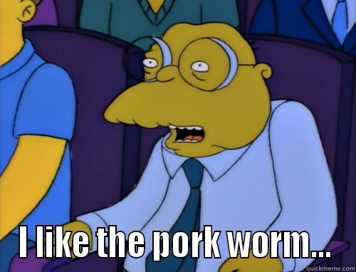  I LIKE THE PORK WORM... Misc