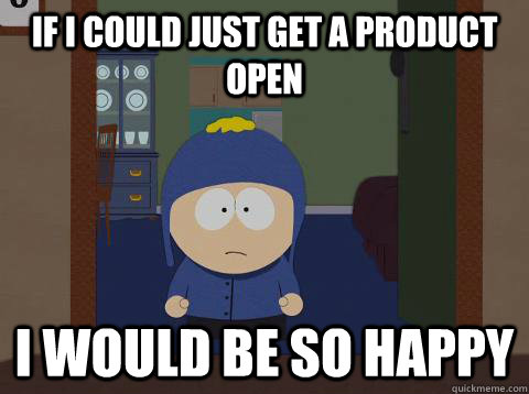 if I could just get a product open i would be so happy  Craig would be so happy