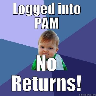 LOGGED INTO PAM NO RETURNS! Success Kid