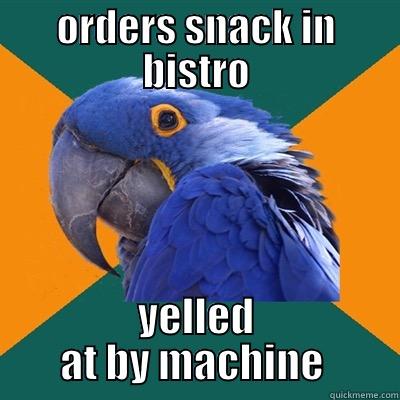 ORDERS SNACK IN BISTRO YELLED AT BY MACHINE  Paranoid Parrot