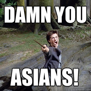 DAMN YOU  ASIANS!  Pissed off Harry