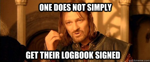 One does not simply get their logbook signed  One Does Not Simply