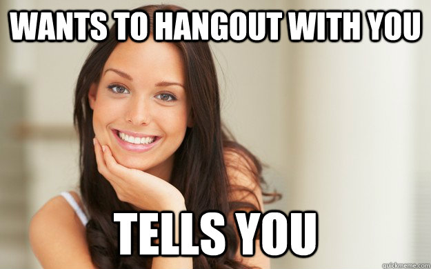 Wants to hangout with you Tells you  Good Girl Gina