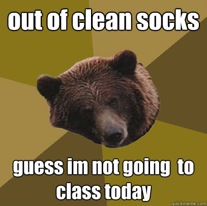 out of clean socks guess im not going  to class today  Lazy Bachelor Bear