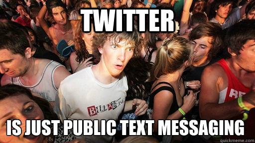 TWITTER IS JUST PUBLIC TEXT MESSAGING  Sudden Clarity Clarence