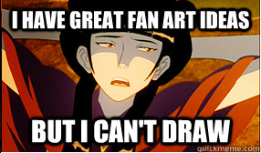 I have great fan art ideas but i can't draw  First World Fire Nation Problems