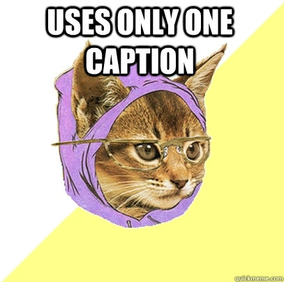 Uses only one caption   Hipster Kitty