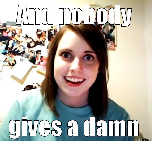AND NOBODY GIVES A DAMN Overly Attached Girlfriend