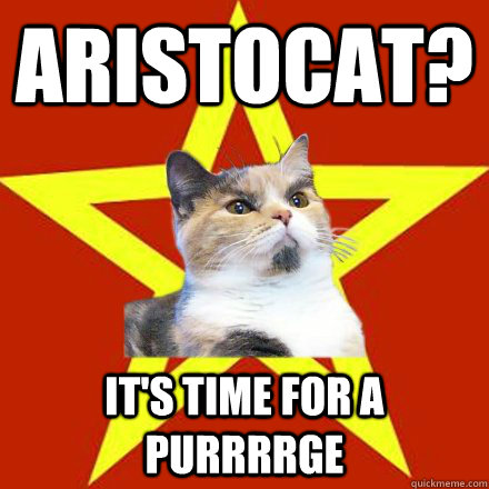 ARISTOCAT? it's TIME FOR A PURRRRGE  Lenin Cat