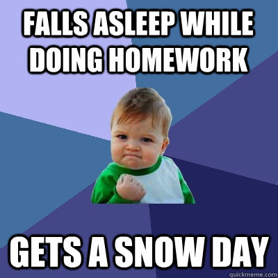 Falls asleep while doing homework Gets a snow day  Success Kid