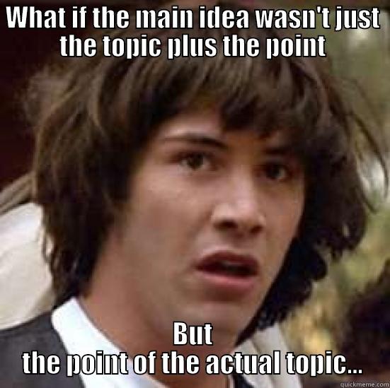 WHAT IF THE MAIN IDEA WASN'T JUST THE TOPIC PLUS THE POINT BUT THE POINT OF THE ACTUAL TOPIC... conspiracy keanu