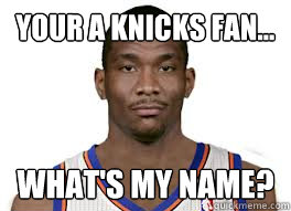 Your A Knicks Fan... What's my name? - Your A Knicks Fan... What's my name?  Bandwagon Knicks fans