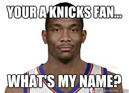 Your A Knicks Fan... What's my name?  Bandwagon Knicks fans