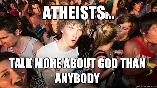 Atheists... talk more about god than anybody - Atheists... talk more about god than anybody  Sudden Clarity Clarence