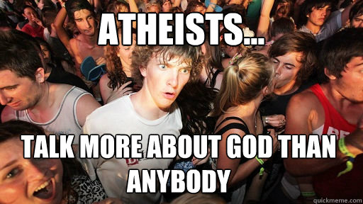 Atheists... talk more about god than anybody  Sudden Clarity Clarence