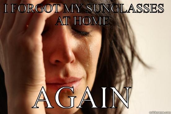 I FORGOT MY SUNGLASSES AT HOME  AGAIN First World Problems