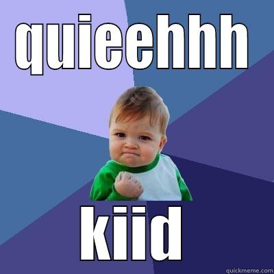 QUIEEHHH KIID Success Kid