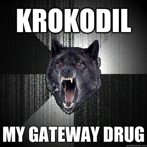 krokodil my gateway drug  Insanity Wolf