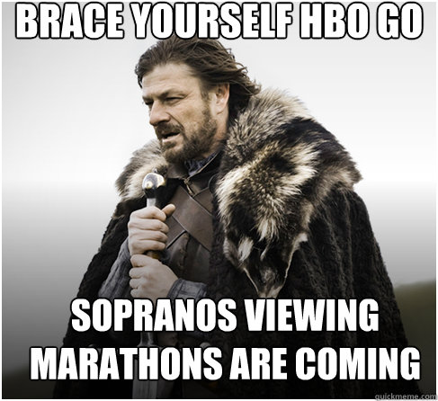 BRACE YOURSELF HBO Go sopranos viewing marathons are coming  Imminent Ned better
