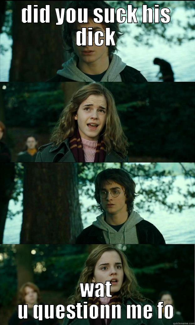 DID YOU SUCK HIS DICK WAT U QUESTIONN ME FO Horny Harry