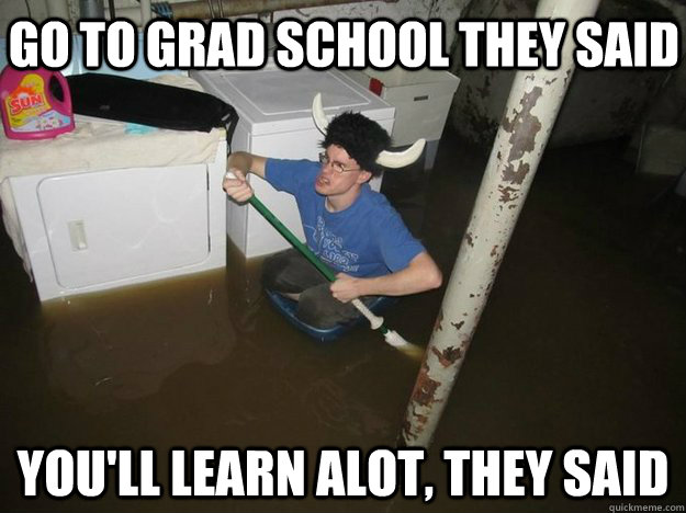 Go to grad school they said You'll learn alot, they said - Go to grad school they said You'll learn alot, they said  Do the laundry they said