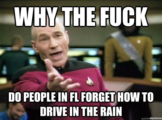 Why the fuck Do people in FL forget how to drive in the rain - Why the fuck Do people in FL forget how to drive in the rain  Annoyed Picard HD