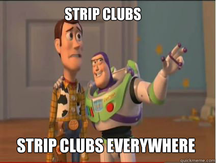 Strip Clubs Strip Clubs everywhere  woody and buzz