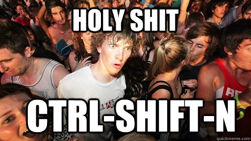 holy shit ctrl-shift-n  Sudden Clarity Clarence