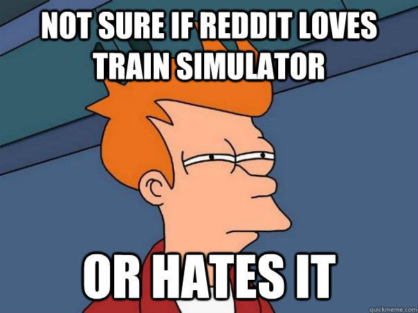 Not sure if Reddit loves Train Simulator Or hates it  Futurama Fry