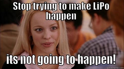 STOP TRYING TO MAKE LIPO HAPPEN ITS NOT GOING TO HAPPEN! regina george
